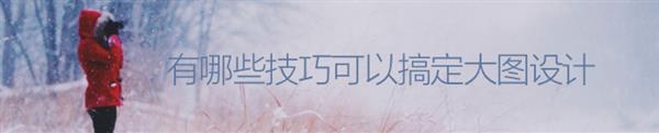 平衡的艺术！有哪些技巧可以搞定大图设计